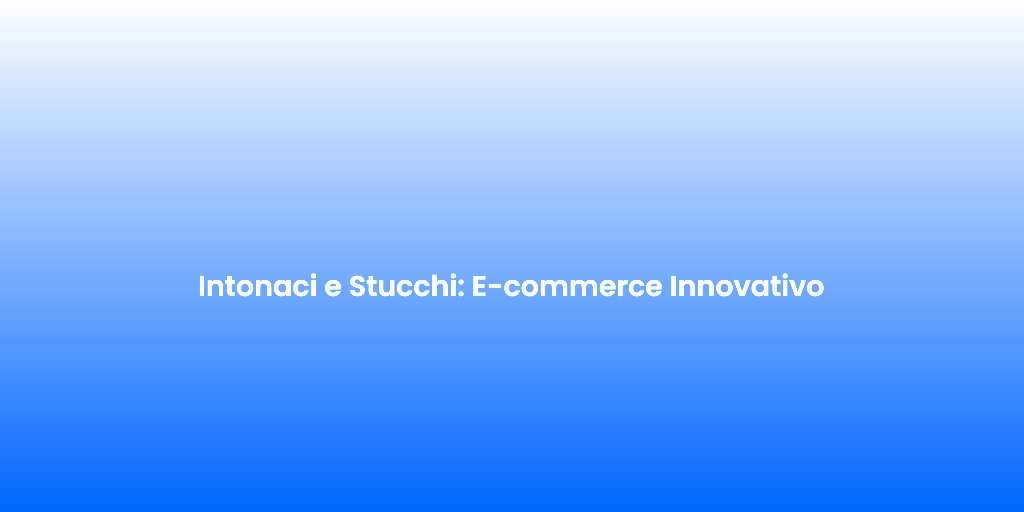 Intonaci e Stucchi E commerce Innovativo 1