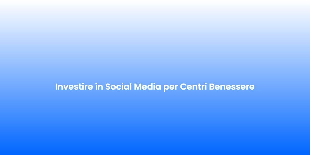 Investire in Social Media per Centri Benessere 1