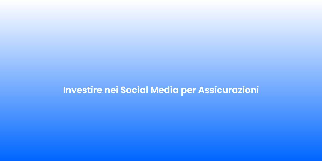 Investire nei Social Media per Assicurazioni