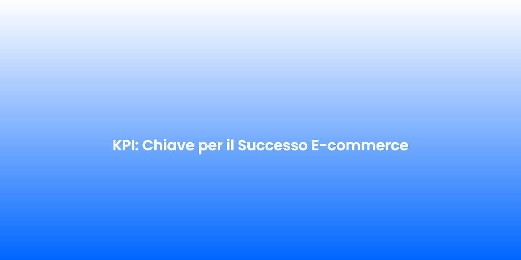 KPI Chiave per il Successo E commerce 1