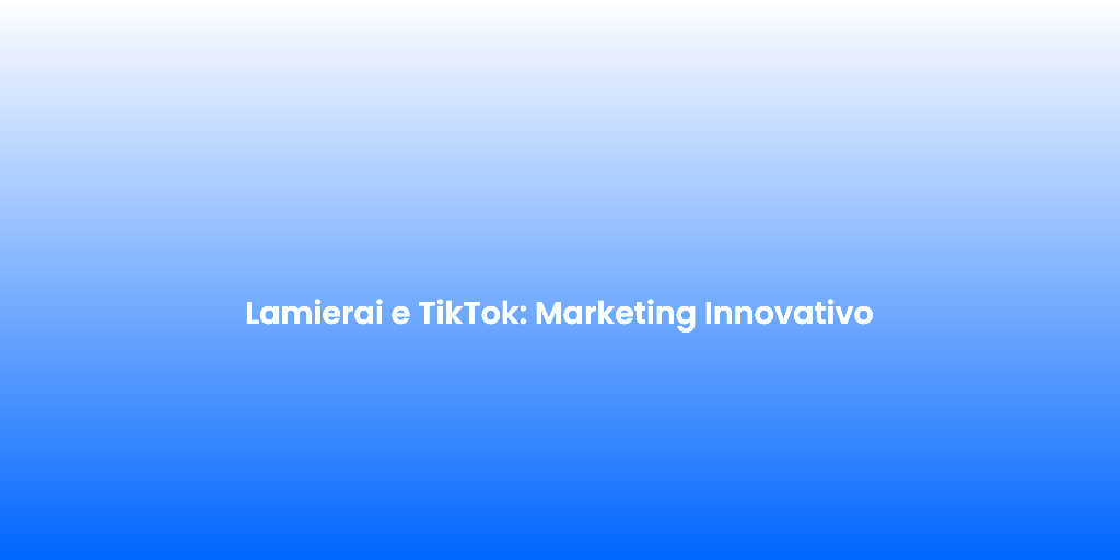 Lamierai e TikTok Marketing Innovativo