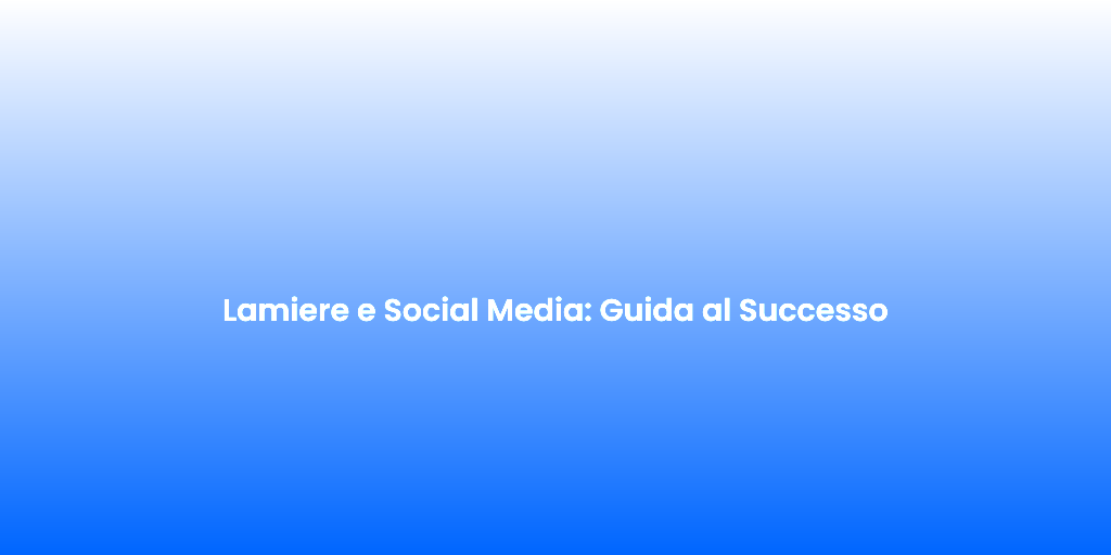 Lamiere e Social Media Guida al Successo 1