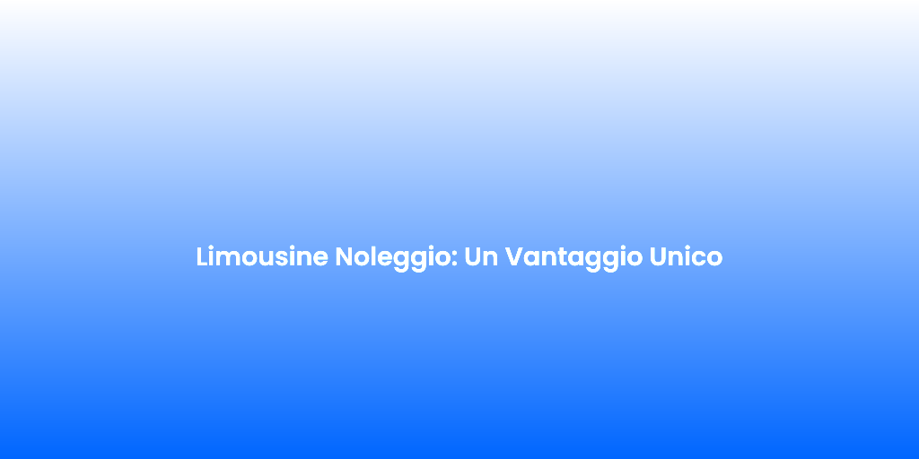Limousine Noleggio Un Vantaggio Unico 1