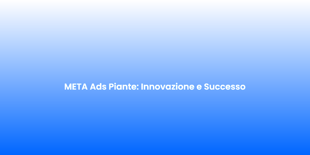 META Ads Piante Innovazione e Successo