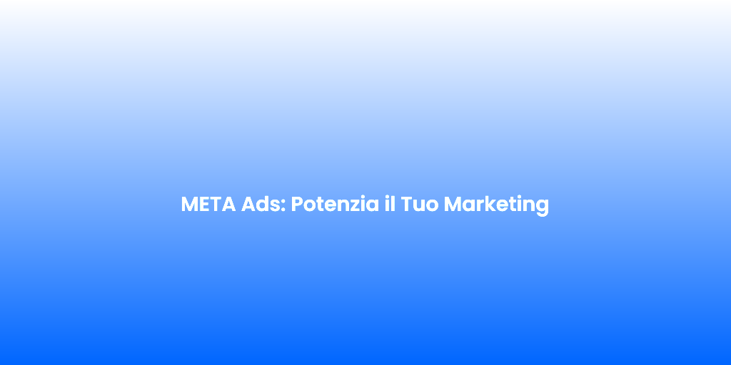 META Ads Potenzia il Tuo Marketing 1