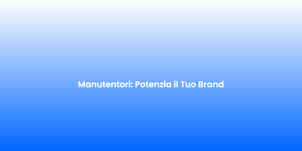 Manutentori Potenzia il Tuo Brand