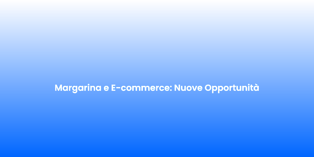 Margarina e E commerce Nuove Opportunita 1