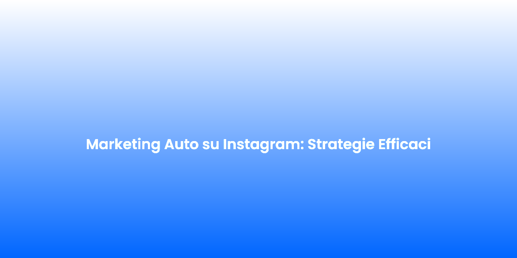Marketing Auto su Instagram Strategie Efficaci 1