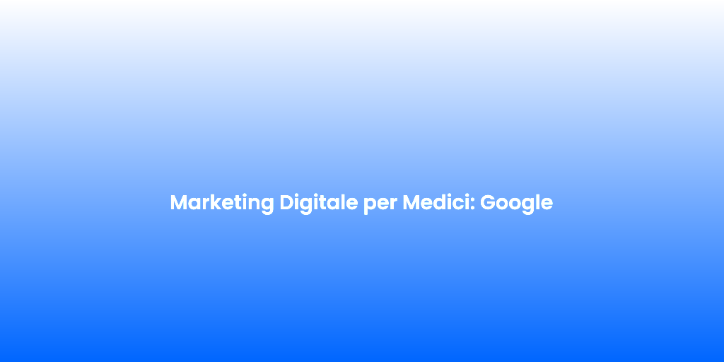 Marketing Digitale per Medici Google 1