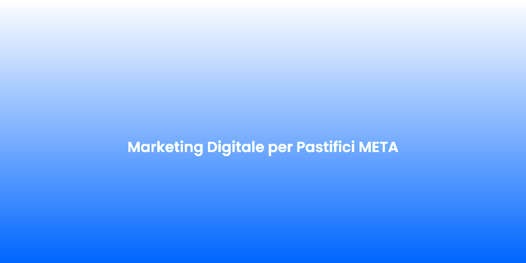 Marketing Digitale per Pastifici META 1