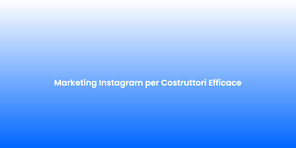 Marketing Instagram per Costruttori Efficace 1