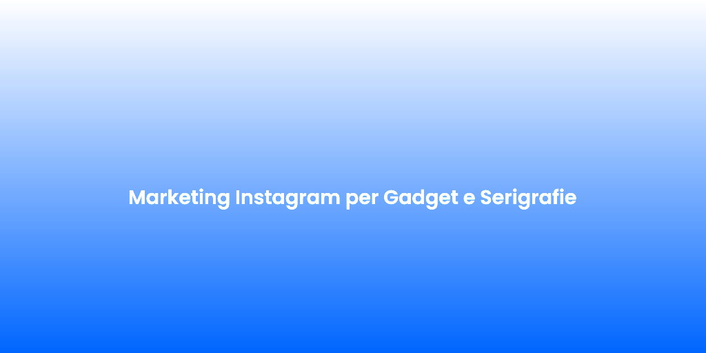Marketing Instagram per Gadget e Serigrafie 1