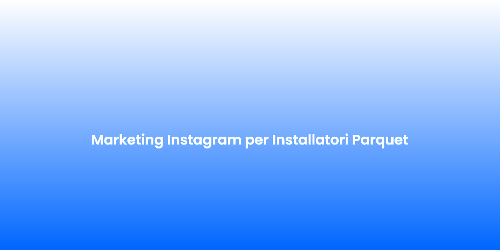 Marketing Instagram per Installatori Parquet 1