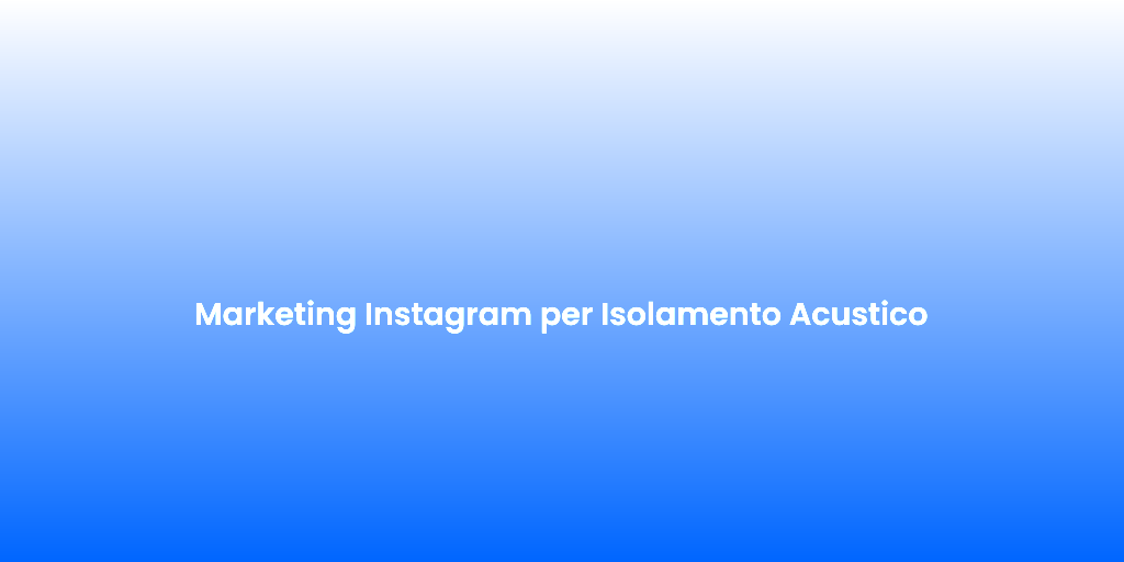 Marketing Instagram per Isolamento Acustico