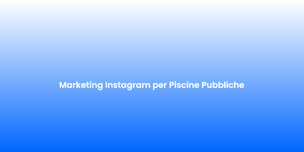 Marketing Instagram per Piscine Pubbliche