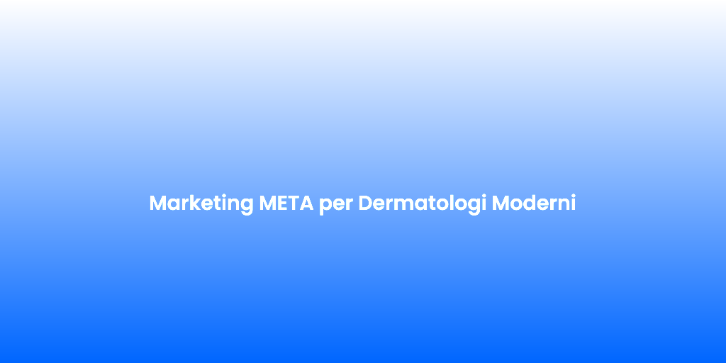Marketing META per Dermatologi Moderni 1