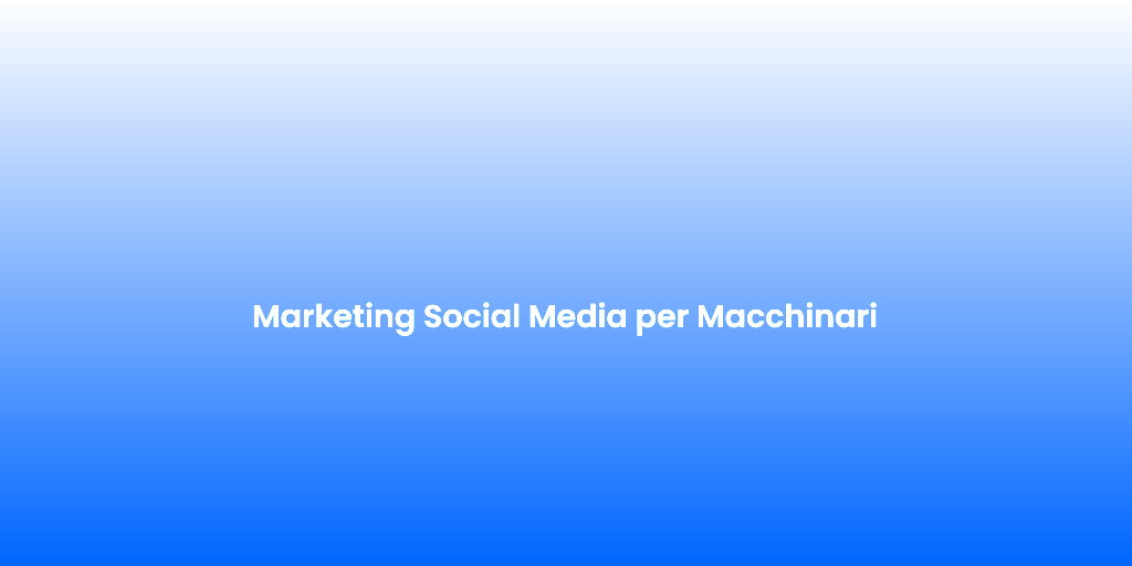 Marketing Social Media per Macchinari