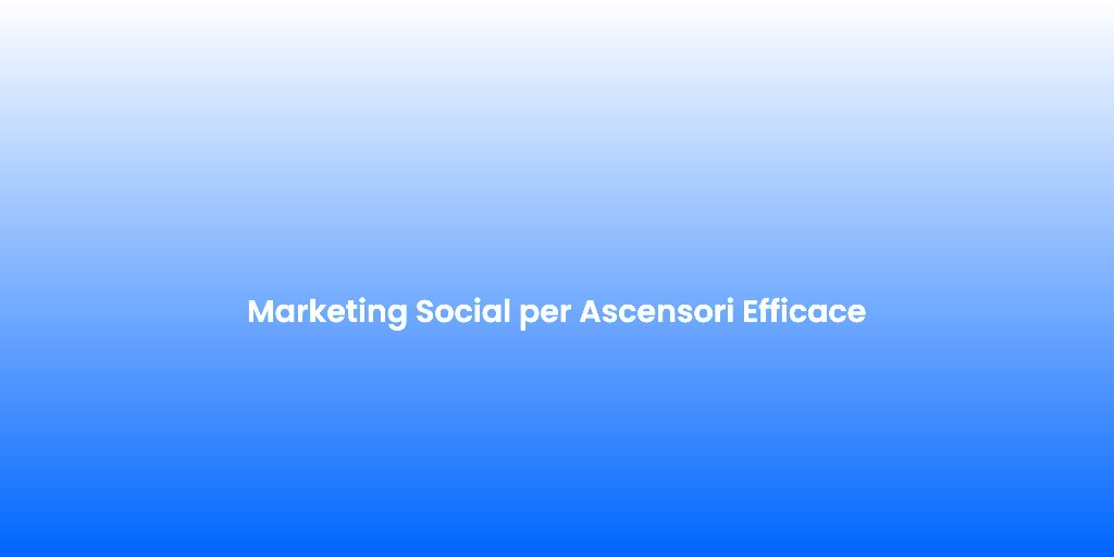Marketing Social per Ascensori Efficace 1