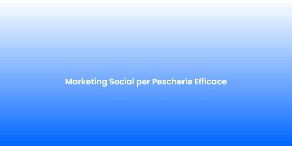 Marketing Social per Pescherie Efficace
