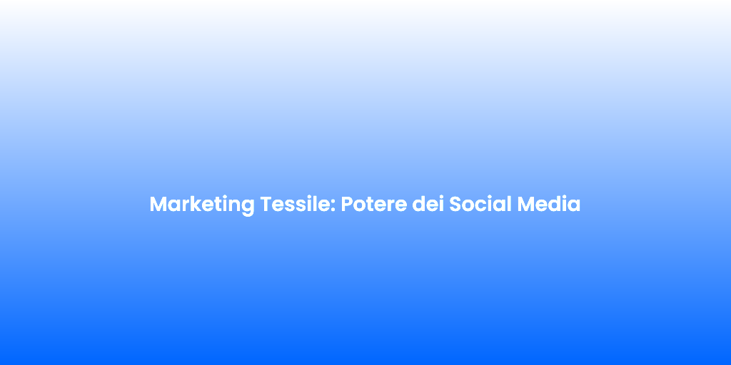Marketing Tessile Potere dei Social Media