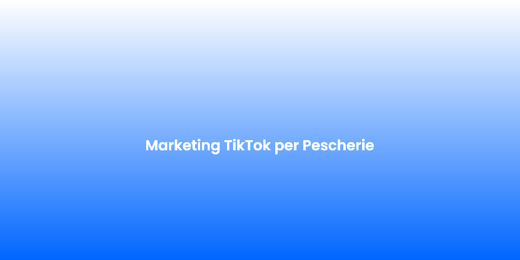 Marketing TikTok per Pescherie 1