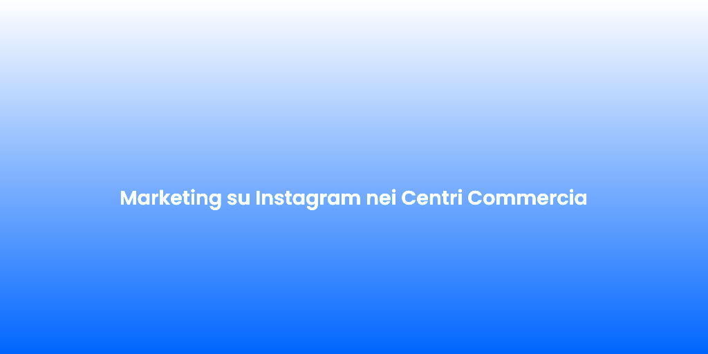Marketing su Instagram nei Centri Commercia 2