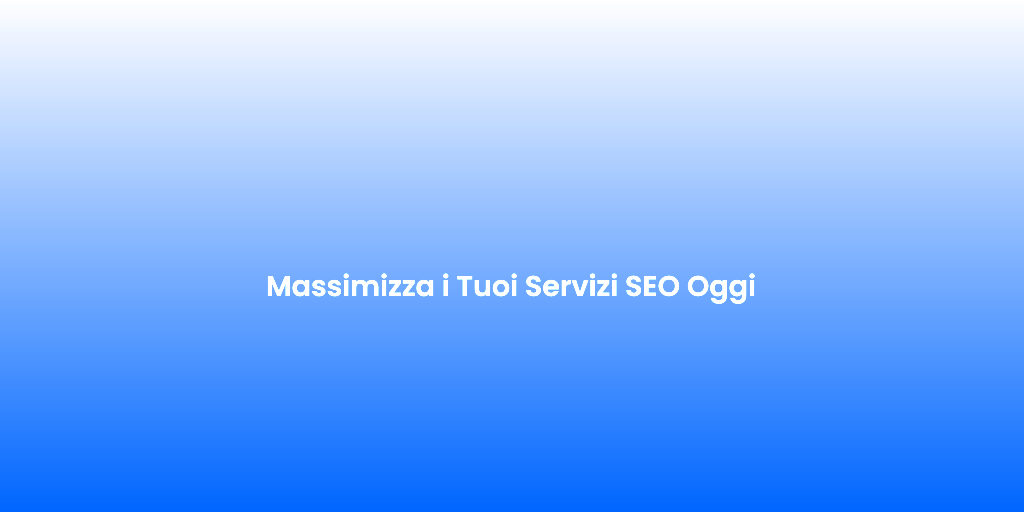 Massimizza i Tuoi Servizi SEO Oggi 1