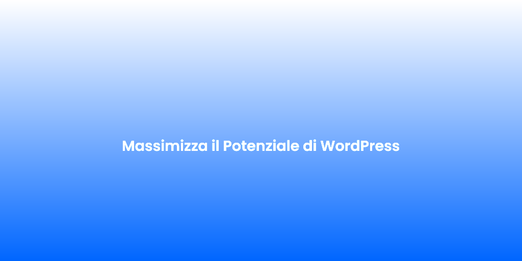 Massimizza il Potenziale di WordPress