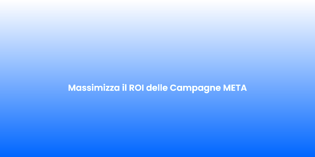 Massimizza il ROI delle Campagne META