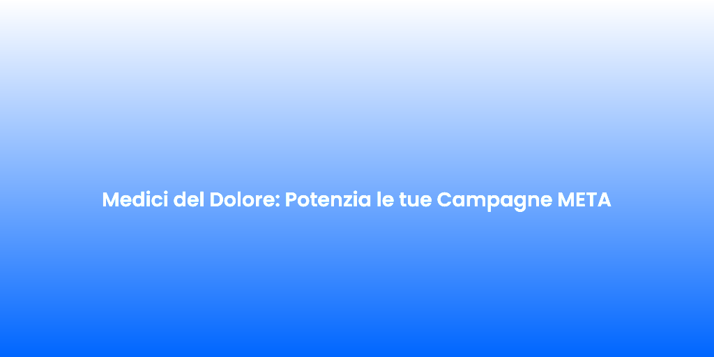Medici del Dolore Potenzia le tue Campagne META
