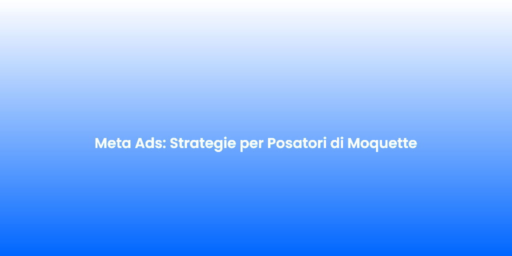 Meta Ads Strategie per Posatori di Moquette