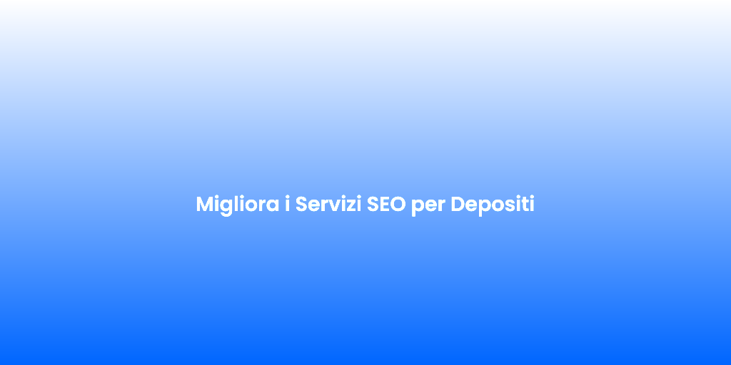 Migliora i Servizi SEO per Depositi