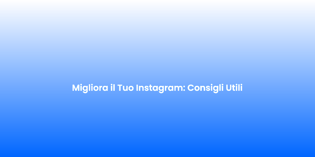 Migliora il Tuo Instagram Consigli Utili