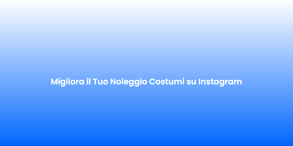 Migliora il Tuo Noleggio Costumi su Instagram