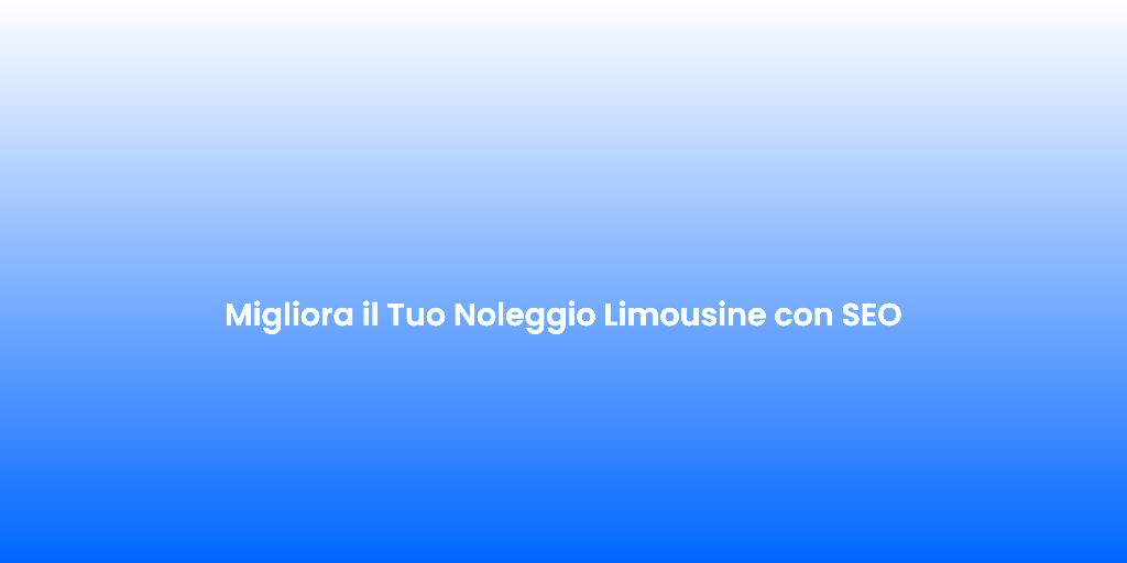 Migliora il Tuo Noleggio Limousine con SEO 2