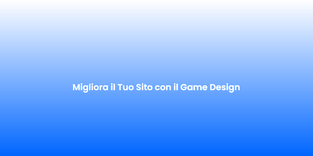 Migliora il Tuo Sito con il Game Design