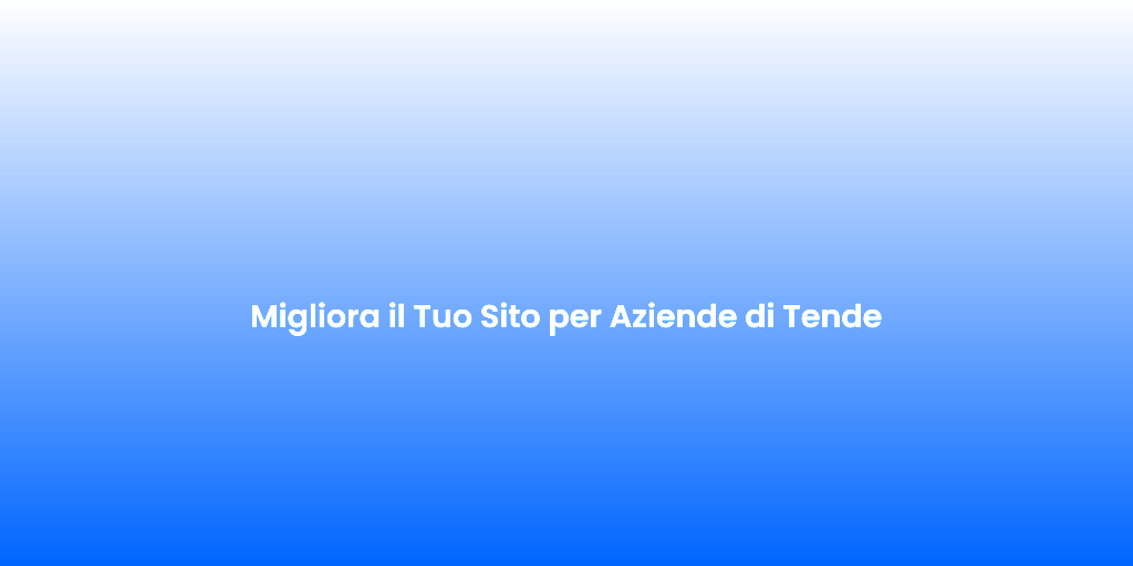 Migliora il Tuo Sito per Aziende di Tende