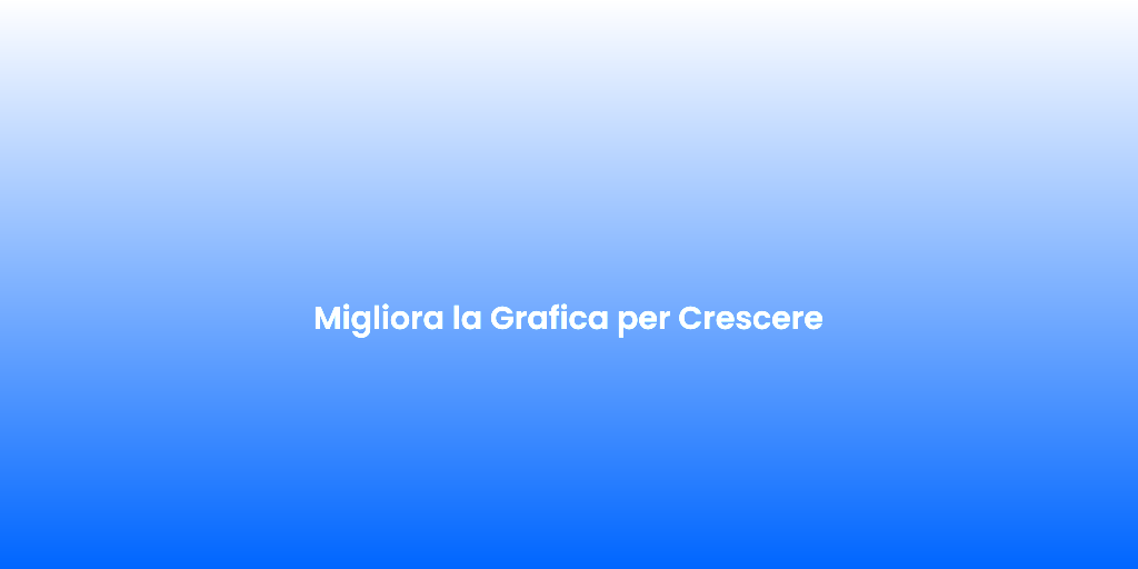 Migliora la Grafica per Crescere