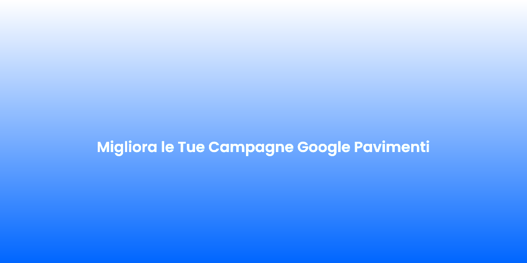 Migliora le Tue Campagne Google Pavimenti 1