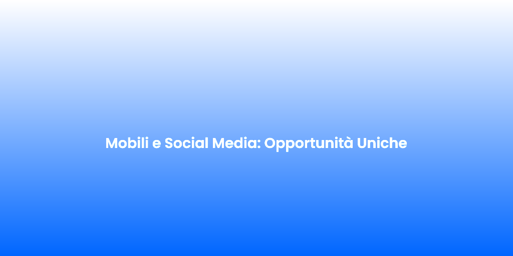 Mobili e Social Media Opportunita Uniche