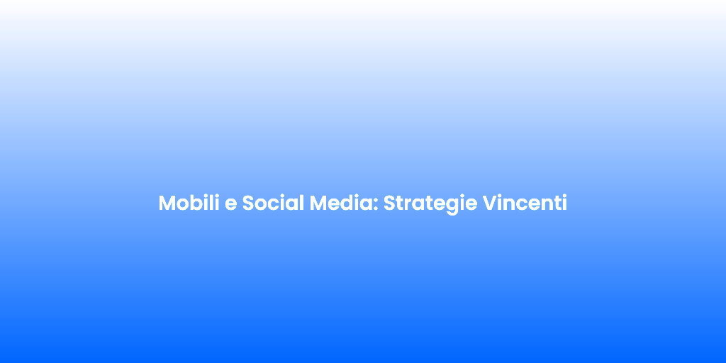 Mobili e Social Media Strategie Vincenti