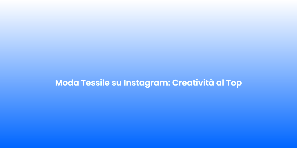 Moda Tessile su Instagram Creativita al Top