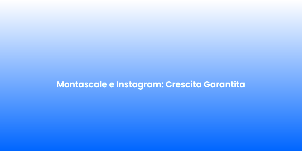 Montascale e Instagram Crescita Garantita