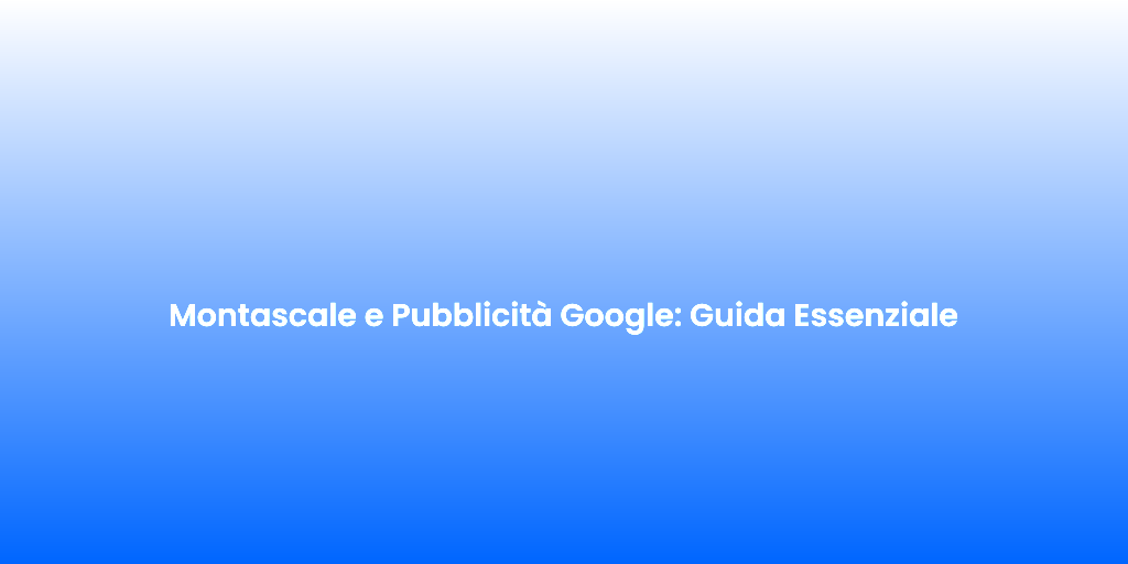 Montascale e Pubblicita Google Guida Essenziale 1