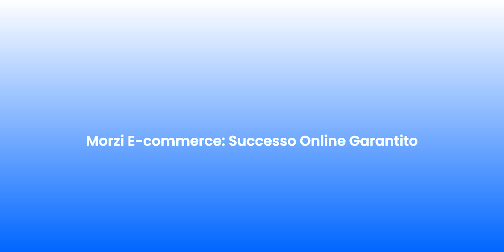 Morzi E commerce Successo Online Garantito