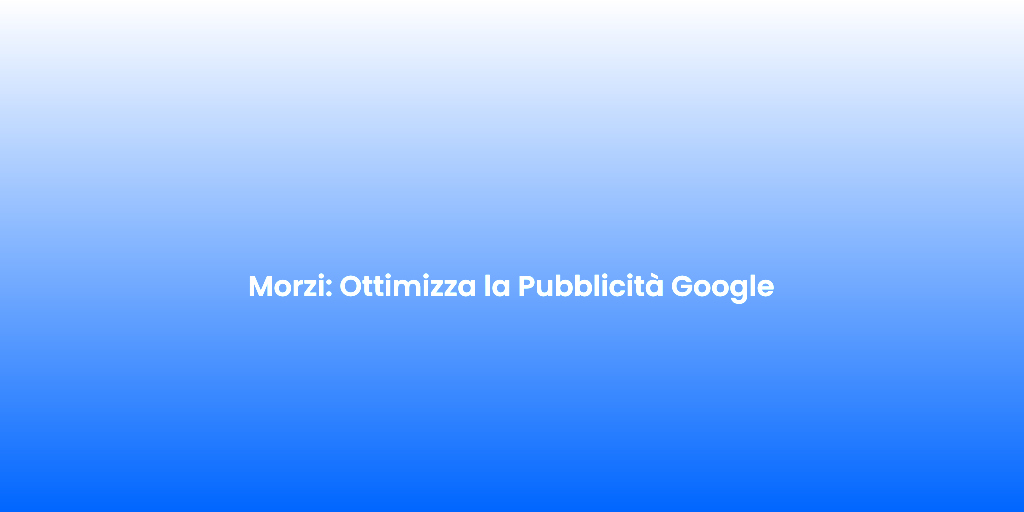Morzi Ottimizza la Pubblicita Google