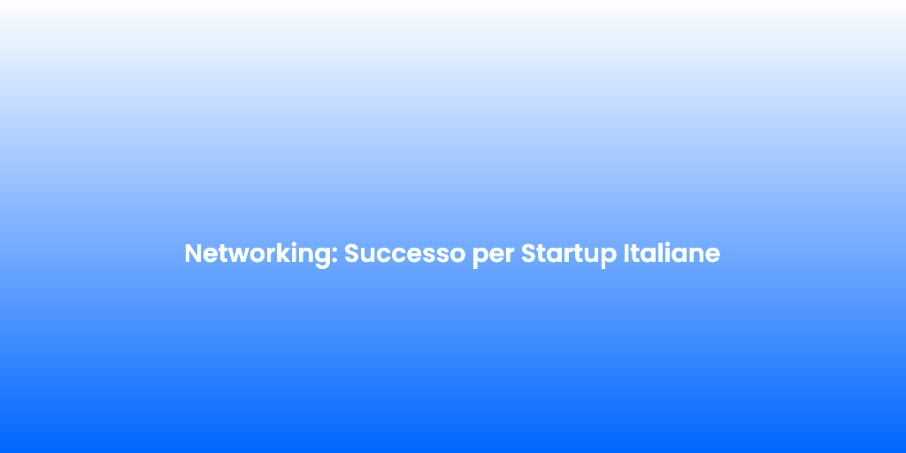 Networking Successo per Startup Italiane