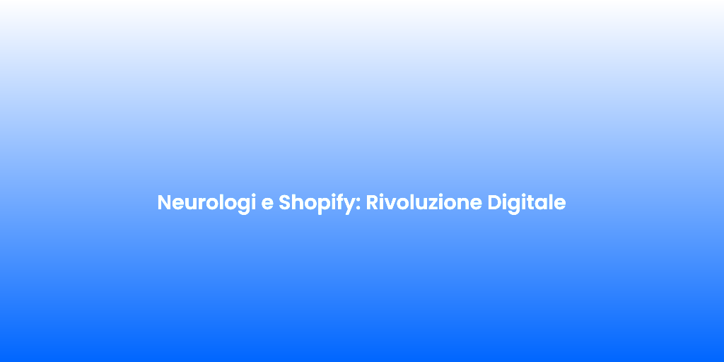 Neurologi e Shopify Rivoluzione Digitale 1