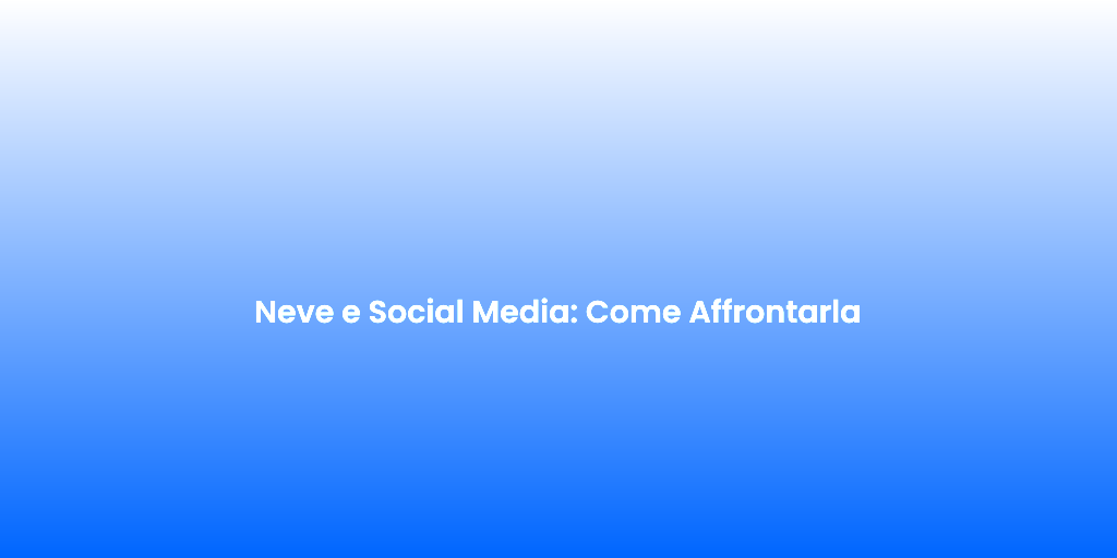 Neve e Social Media Come Affrontarla 1