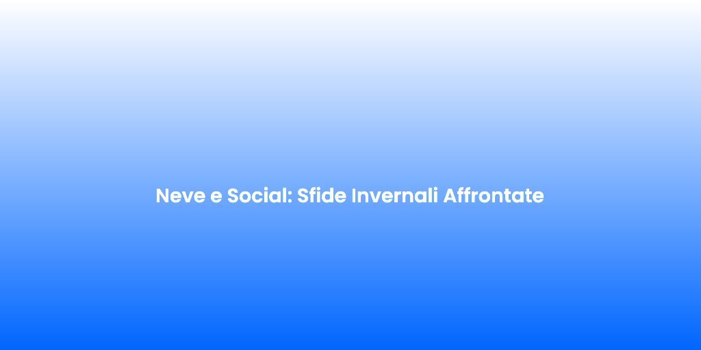 Neve e Social Sfide Invernali Affrontate 1